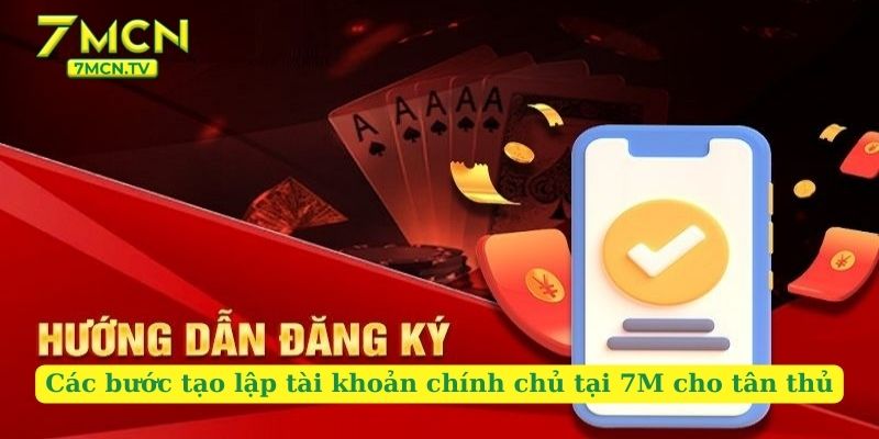 Các bước tạo lập tài khoản chính chủ tại 7M cho tân thủ